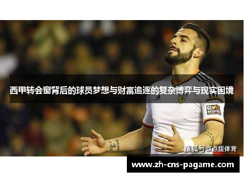 西甲转会窗背后的球员梦想与财富追逐的复杂博弈与现实困境