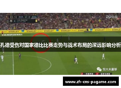 孔德受伤对国家德比比赛走势与战术布局的深远影响分析