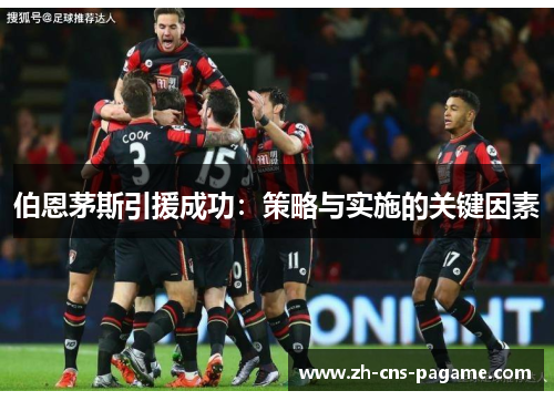 伯恩茅斯引援成功：策略与实施的关键因素