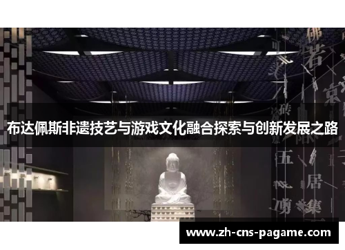 布达佩斯非遗技艺与游戏文化融合探索与创新发展之路 布达佩斯非遗技艺与游戏文化融合探索与创新发展之路