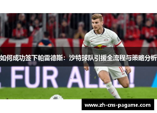 如何成功签下帕雷德斯：沙特球队引援全流程与策略分析