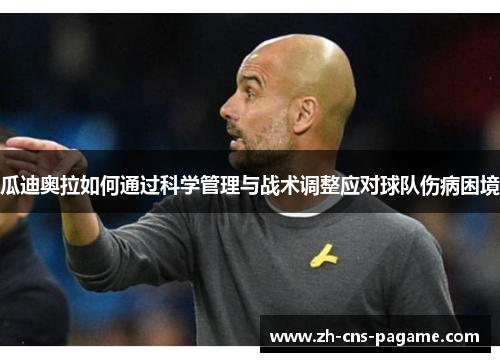 瓜迪奥拉如何通过科学管理与战术调整应对球队伤病困境
