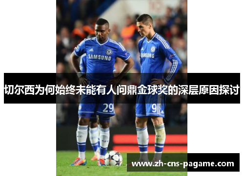 切尔西为何始终未能有人问鼎金球奖的深层原因探讨 切尔西为何始终未能有人问鼎金球奖的深层原因探讨