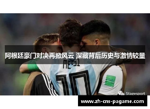 阿根廷豪门对决再掀风云 深藏背后历史与激情较量