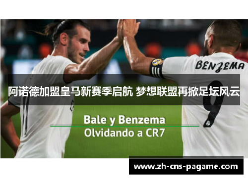 阿诺德加盟皇马新赛季启航 梦想联盟再掀足坛风云 阿诺德加盟皇马新赛季启航 梦想联盟再掀足坛风云