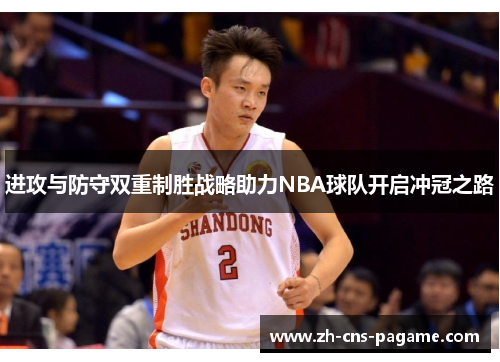 进攻与防守双重制胜战略助力NBA球队开启冲冠之路