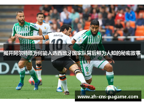 揭开阿尔特塔为何能入选西班牙国家队背后鲜为人知的秘密故事