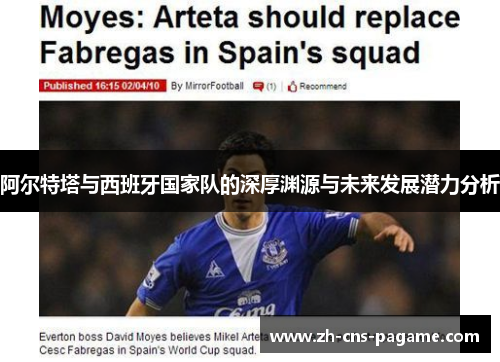 阿尔特塔与西班牙国家队的深厚渊源与未来发展潜力分析