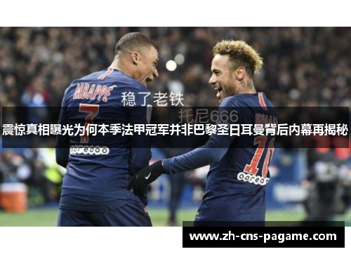 震惊真相曝光为何本季法甲冠军并非巴黎圣日耳曼背后内幕再揭秘