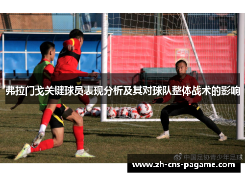 弗拉门戈关键球员表现分析及其对球队整体战术的影响 弗拉门戈关键球员表现分析及其对球队整体战术的影响