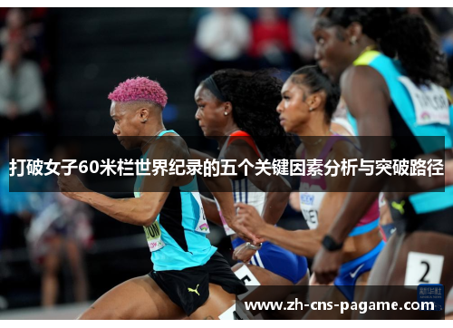 打破女子60米栏世界纪录的五个关键因素分析与突破路径 打破女子60米栏世界纪录的五个关键因素分析与突破路径