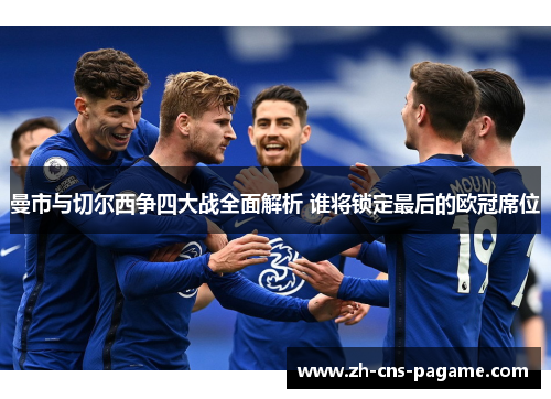 曼市与切尔西争四大战全面解析 谁将锁定最后的欧冠席位